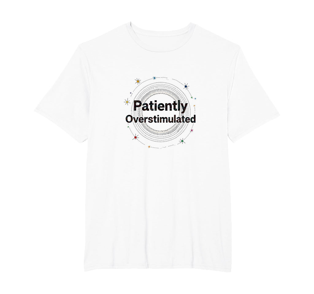 Patiently Overstimulated T-Shirt - Casual Everyday Wear for Adults - T-Shirt, Sweatshirt, Hoodie