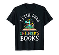 I Still Read Childrens Books School T-Shirt - Streetwear Style for Adults - T-Shirt, Sweatshirt, Hoodie
