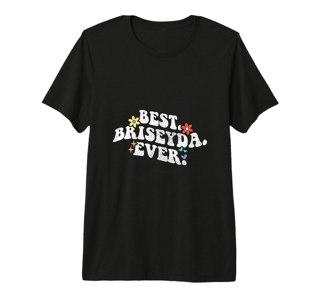 Groovy Best Briseyda Ever First Name T-Shirt - Graphic Print Men Women - T-Shirt, Sweatshirt, Hoodie