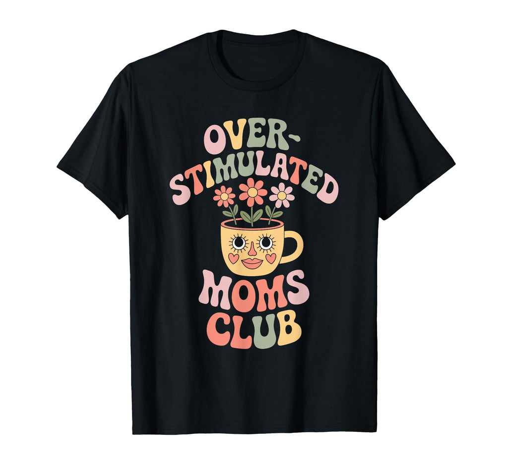 Overstimulated Moms Club Mothers Day Mom T-Shirt - Novelty Apparel Unisex - T-Shirt, Sweatshirt, Hoodie