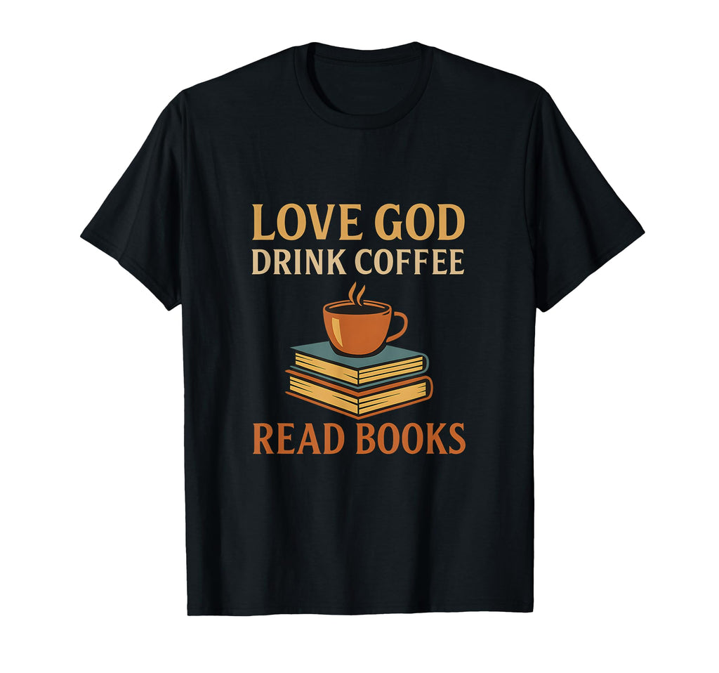 Love God Drink Coffee Read Books T-Shirt - Unique Graphic Men Women - T-Shirt, Sweatshirt, Hoodie