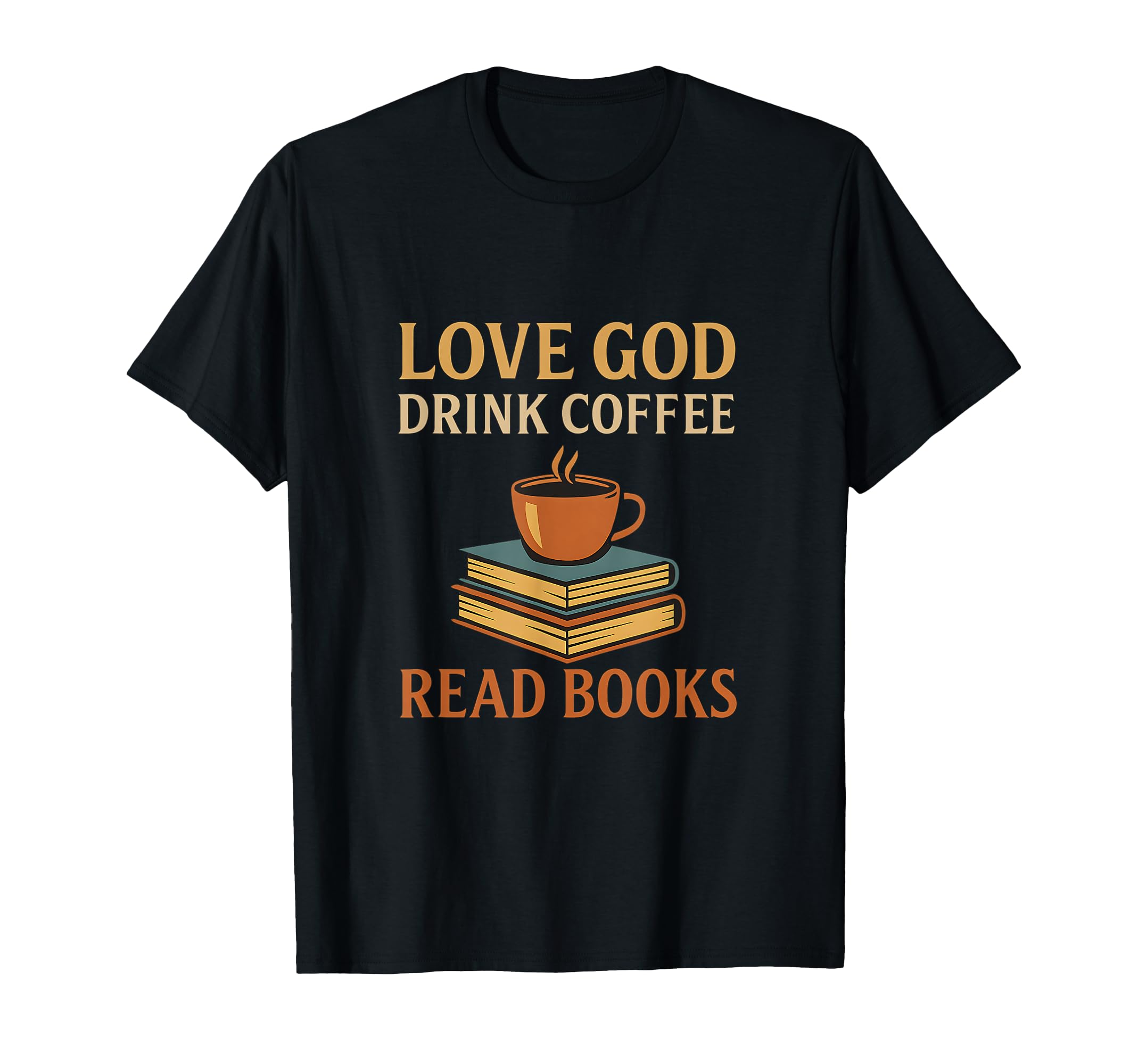 Love God Drink Coffee Read Books T-Shirt - Unique Graphic Men Women - T-Shirt, Sweatshirt, Hoodie