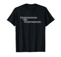 Overthinking My Overthinking Anxious T-Shirt - Fun Novelty Design Unisex - T-Shirt, Sweatshirt, Hoodie