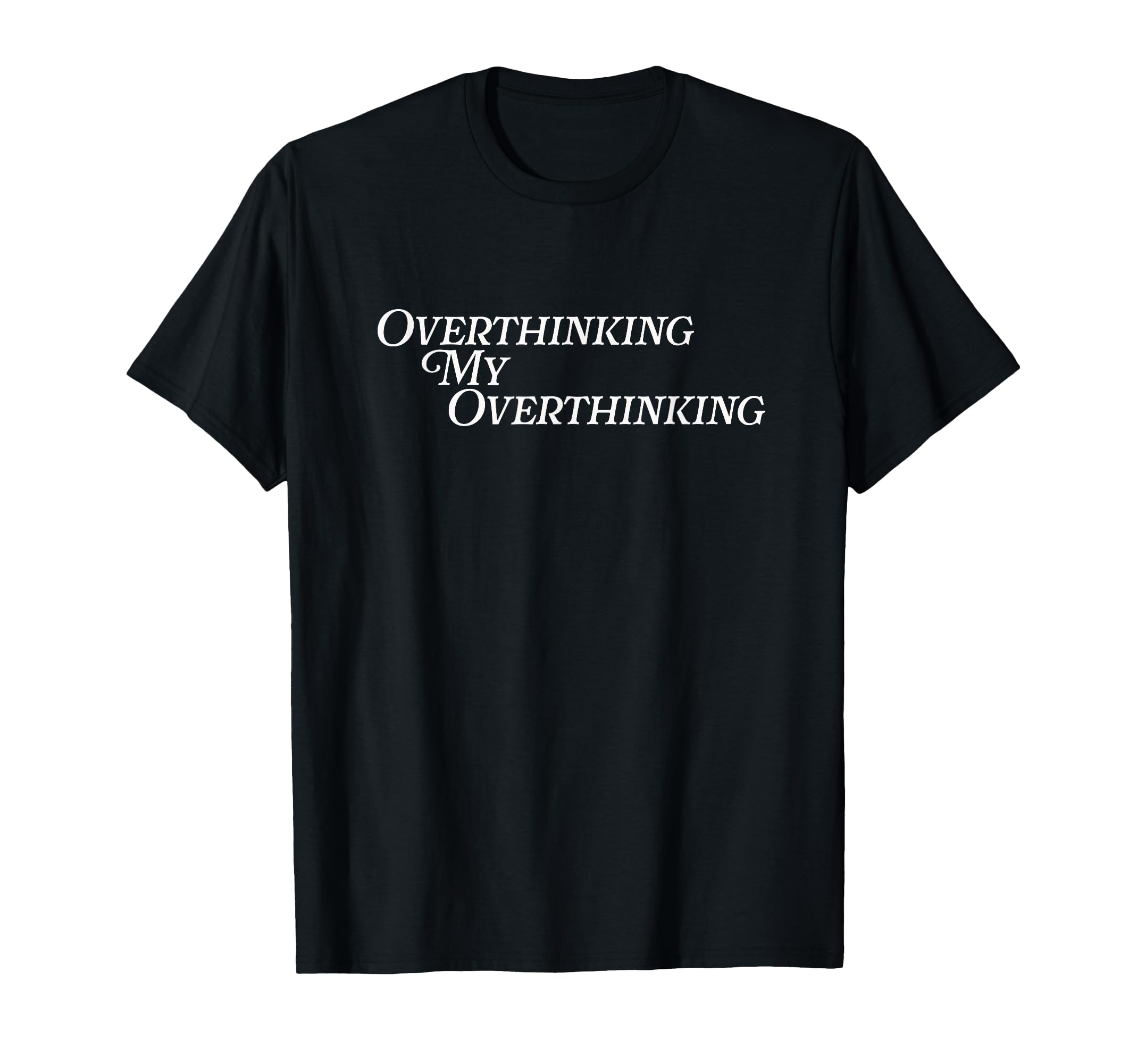 Overthinking My Overthinking Anxious T-Shirt - Fun Novelty Design Unisex - T-Shirt, Sweatshirt, Hoodie