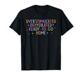 Overstimulated Dehydrated Ready To Go Home T-Shirt - Unique Graphic Unisex - T-Shirt, Sweatshirt, Hoodie