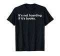 Its Not Hoarding If Its Books Funny T-Shirt - Graphic Print Unisex - T-Shirt, Sweatshirt, Hoodie