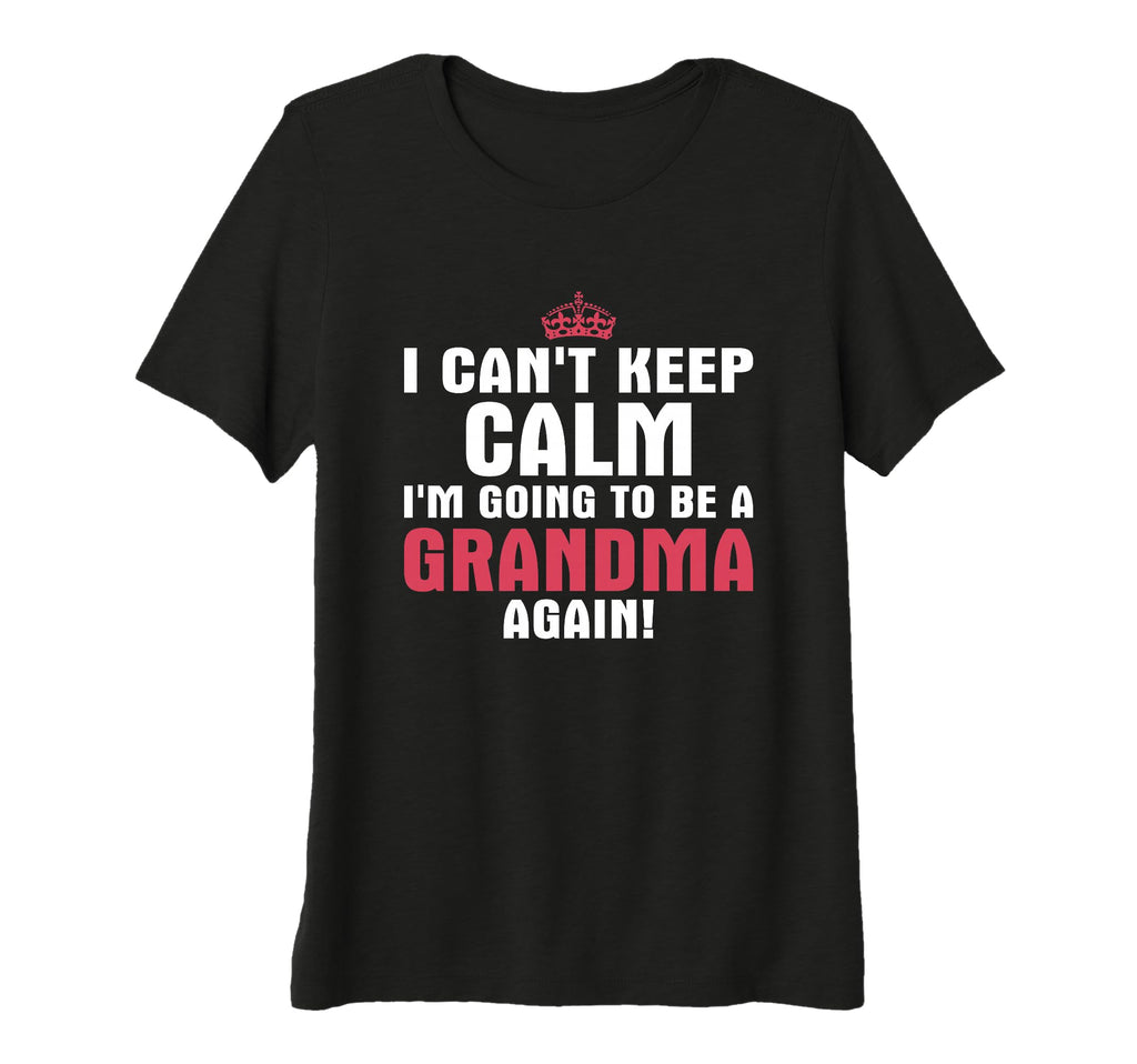 Womens I Cant Keep Calm Im Going To Be T-Shirt - Unique Graphic for Adults - T-Shirt, Sweatshirt, Hoodie