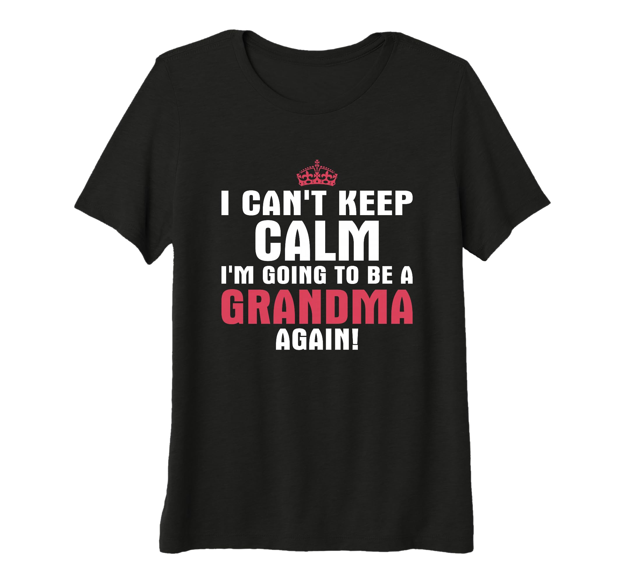 Womens I Cant Keep Calm Im Going To Be T-Shirt - Unique Graphic for Adults - T-Shirt, Sweatshirt, Hoodie