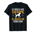 Funny Brauche Keine Therapy Dog Four T-Shirt - Fun Novelty Design Unisex - T-Shirt, Sweatshirt, Hoodie