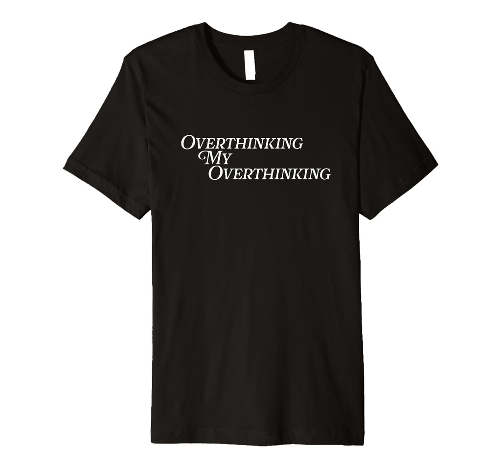 Overthinking My Overthinking Anxious T-Shirt - Trendy Graphic for Adults - T-Shirt, Sweatshirt, Hoodie