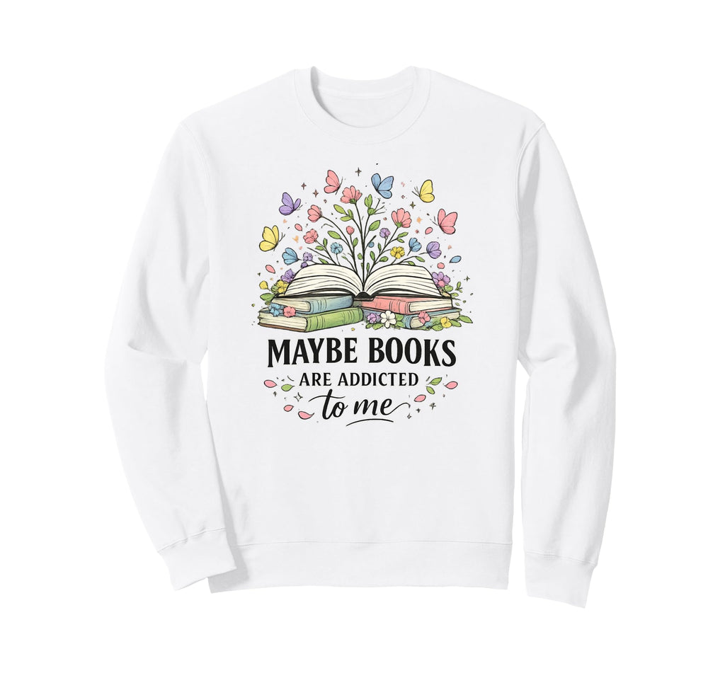 Maybe Books Are Addicted To Me Sweatshirt - Casual Everyday Wear Unisex - T-Shirt, Sweatshirt, Hoodie