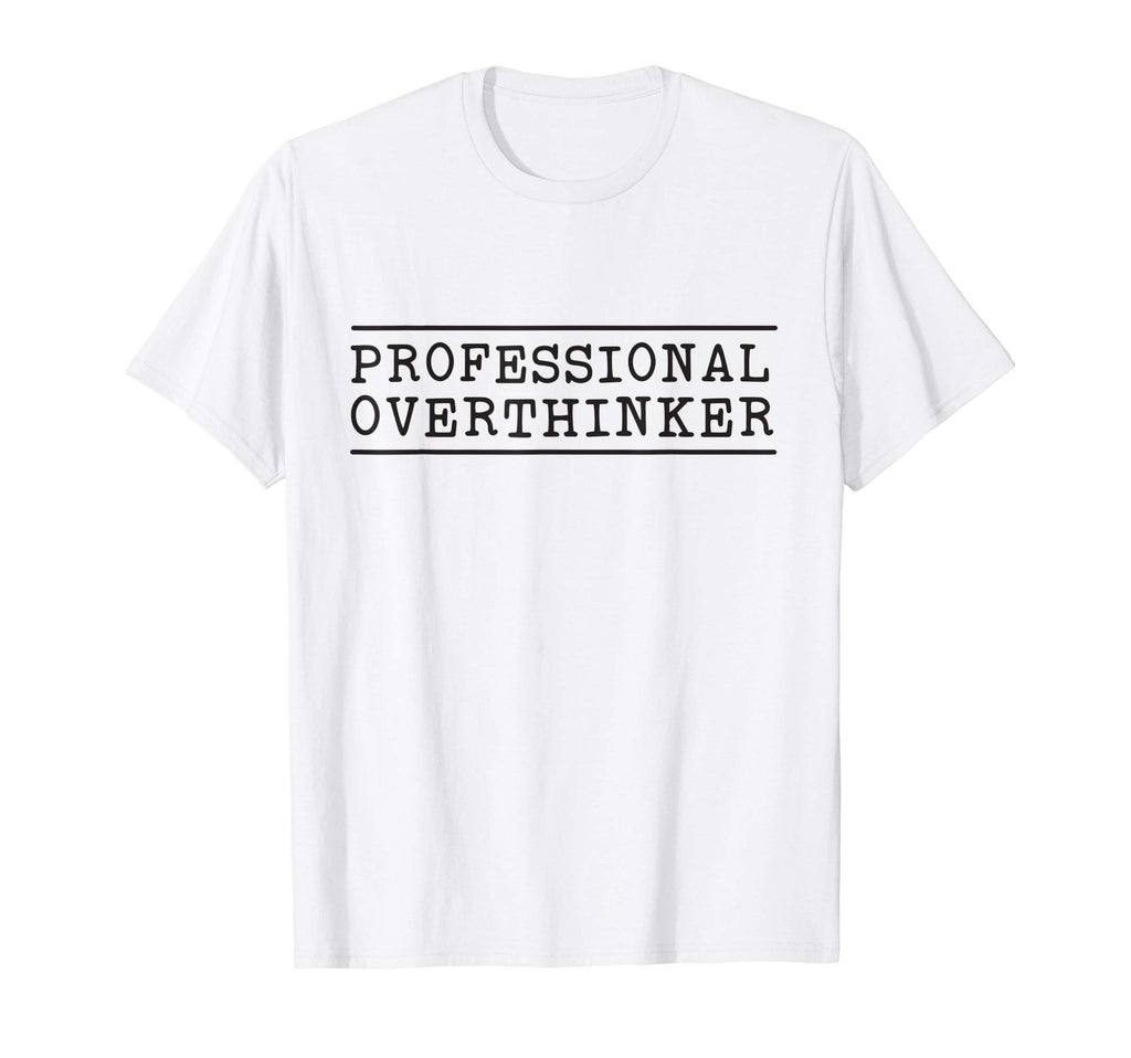 Professional Overthinker T-Shirt - Casual Everyday Wear Men Women - T-Shirt, Sweatshirt, Hoodie