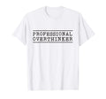Professional Overthinker T-Shirt - Casual Everyday Wear Men Women - T-Shirt, Sweatshirt, Hoodie