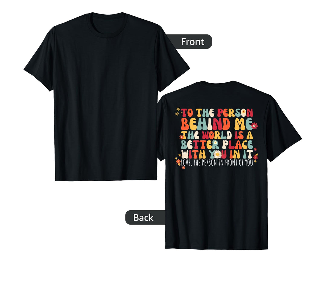 Dear Person Behind Me World Is Better T-Shirt - Streetwear Style Men Women - T-Shirt, Sweatshirt, Hoodie