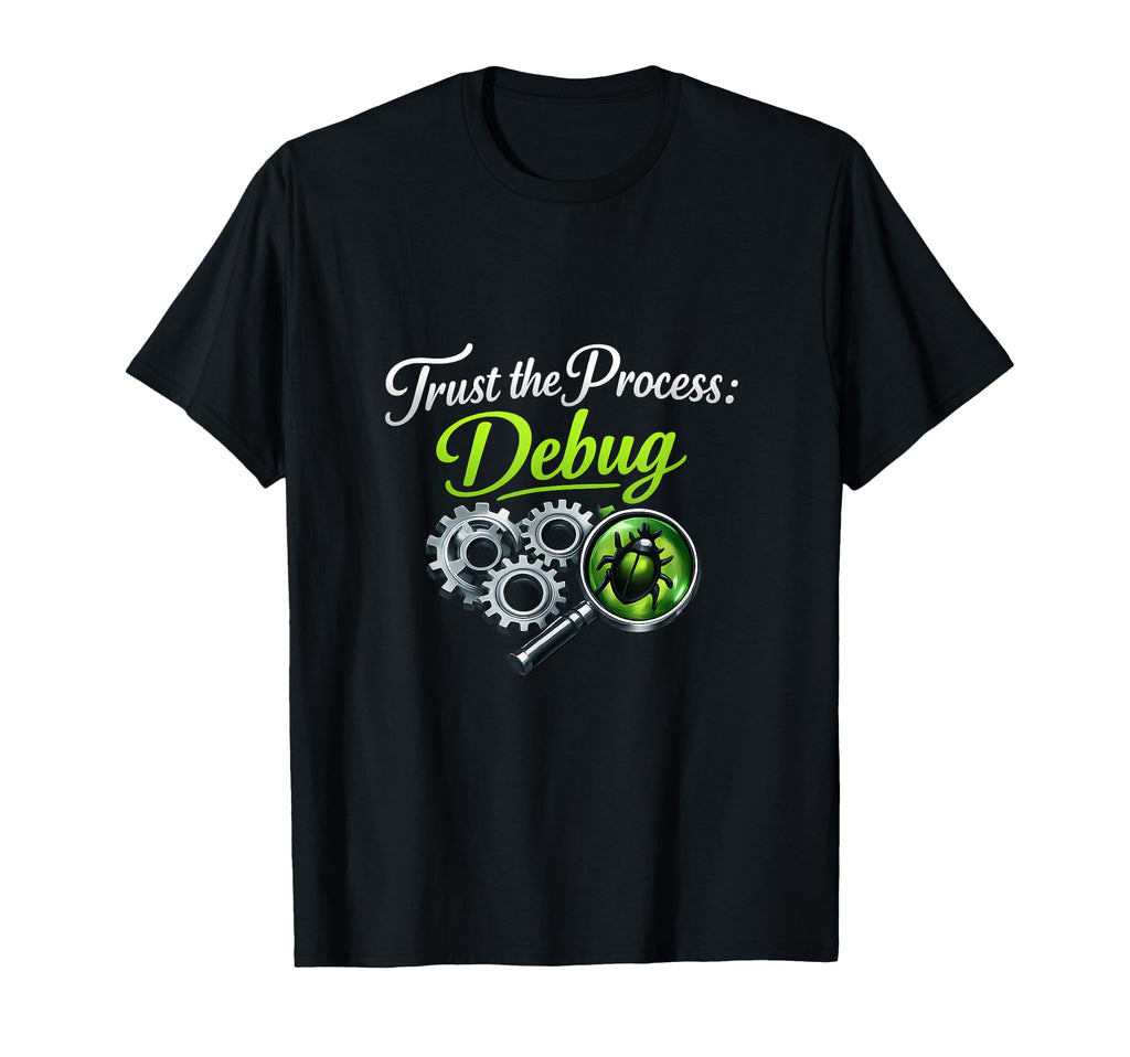 Trust Process Debug Funny Debugging T-Shirt - Custom Art Print Unisex - T-Shirt, Sweatshirt, Hoodie