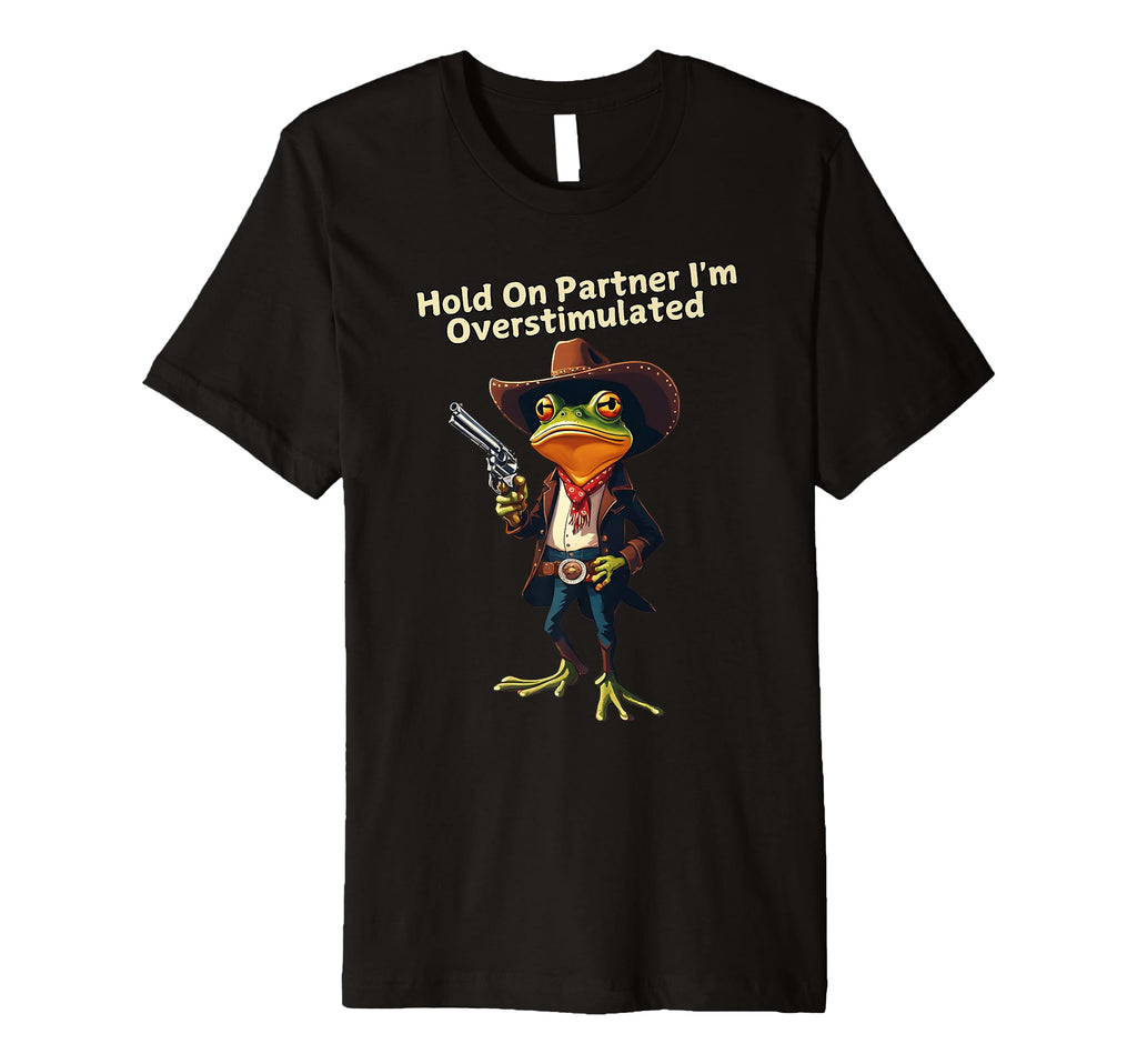 Hold Partner Im Overstimulated T-Shirt - Fun Novelty Design Men Women - T-Shirt, Sweatshirt, Hoodie
