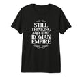 Still Thinking About My Roman Empire Funny T-Shirt - Unique Graphic Unisex - T-Shirt, Sweatshirt, Hoodie