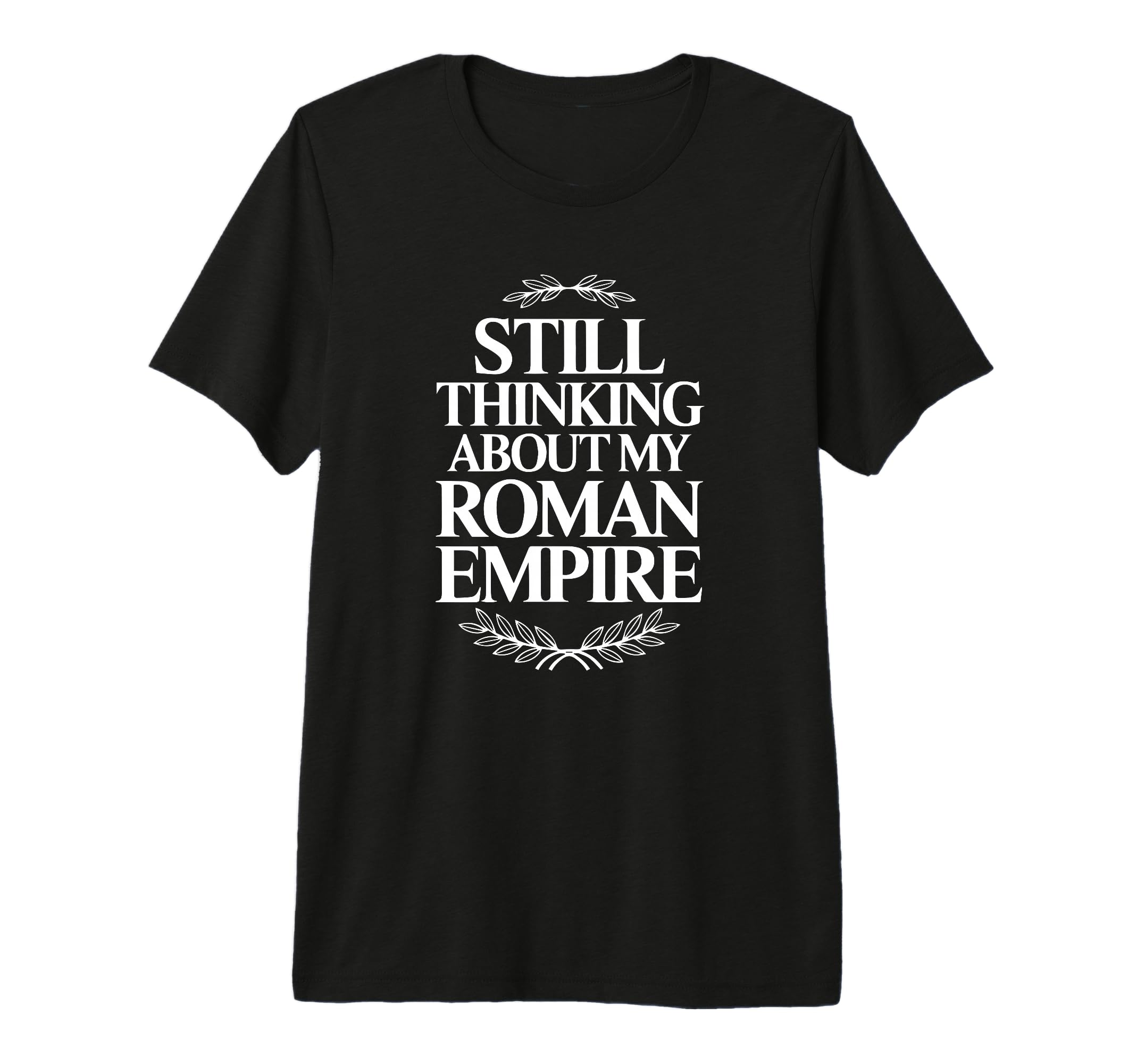 Still Thinking About My Roman Empire Funny T-Shirt - Unique Graphic Unisex - T-Shirt, Sweatshirt, Hoodie