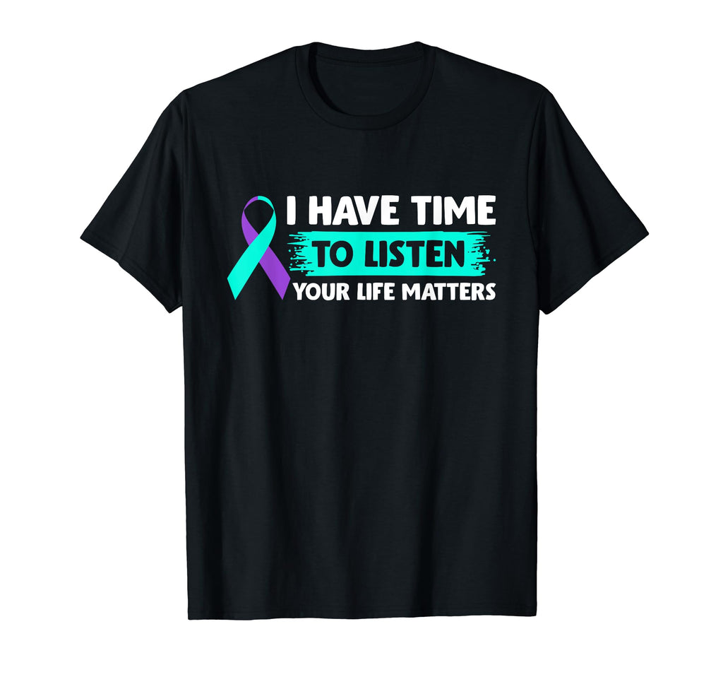 I Have Time To Listen Suicide Awareness T-Shirt - Graphic Print Unisex - T-Shirt, Sweatshirt, Hoodie