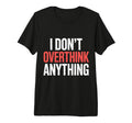 I Dont Overthink Anything Mindset T-Shirt - Aesthetic Graphic Men Women - T-Shirt, Sweatshirt, Hoodie