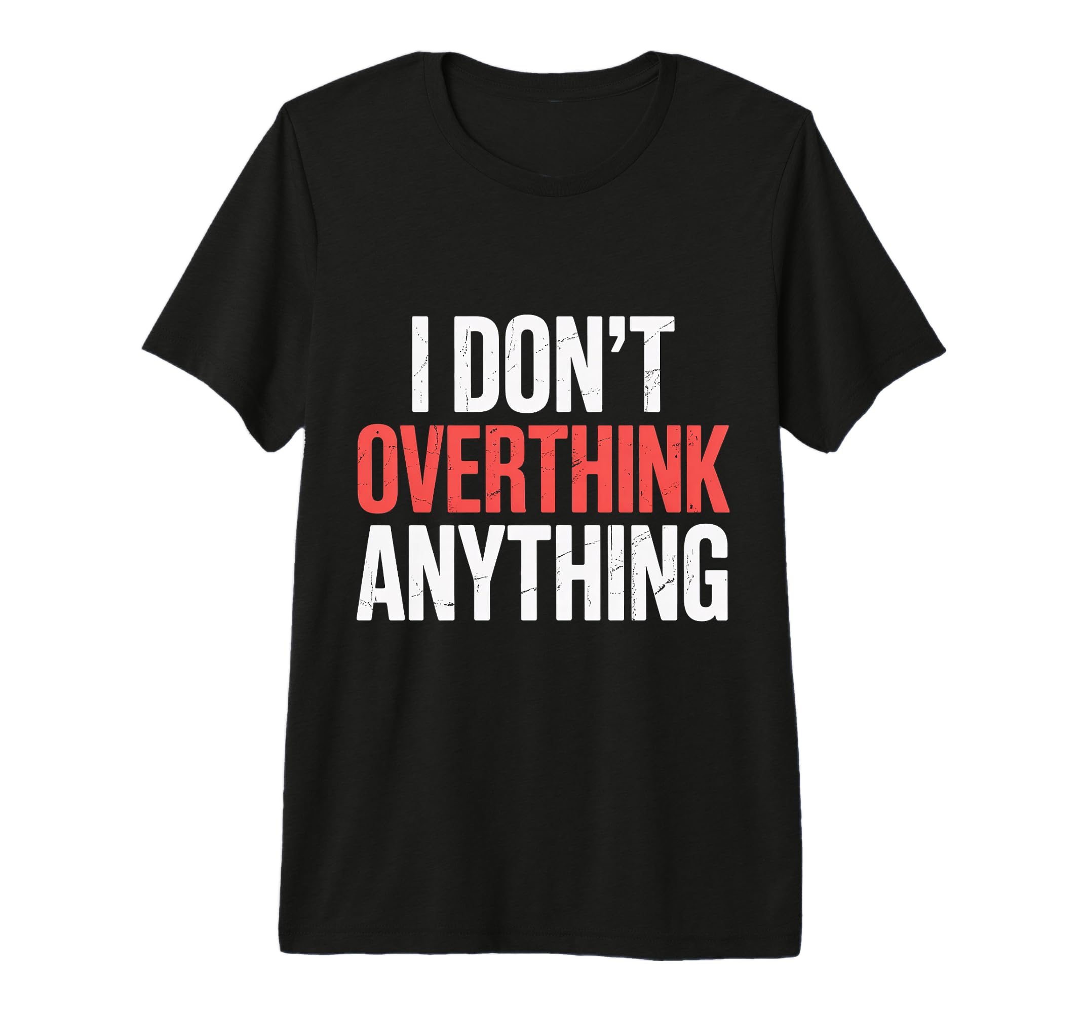 I Dont Overthink Anything Mindset T-Shirt - Aesthetic Graphic Men Women - T-Shirt, Sweatshirt, Hoodie