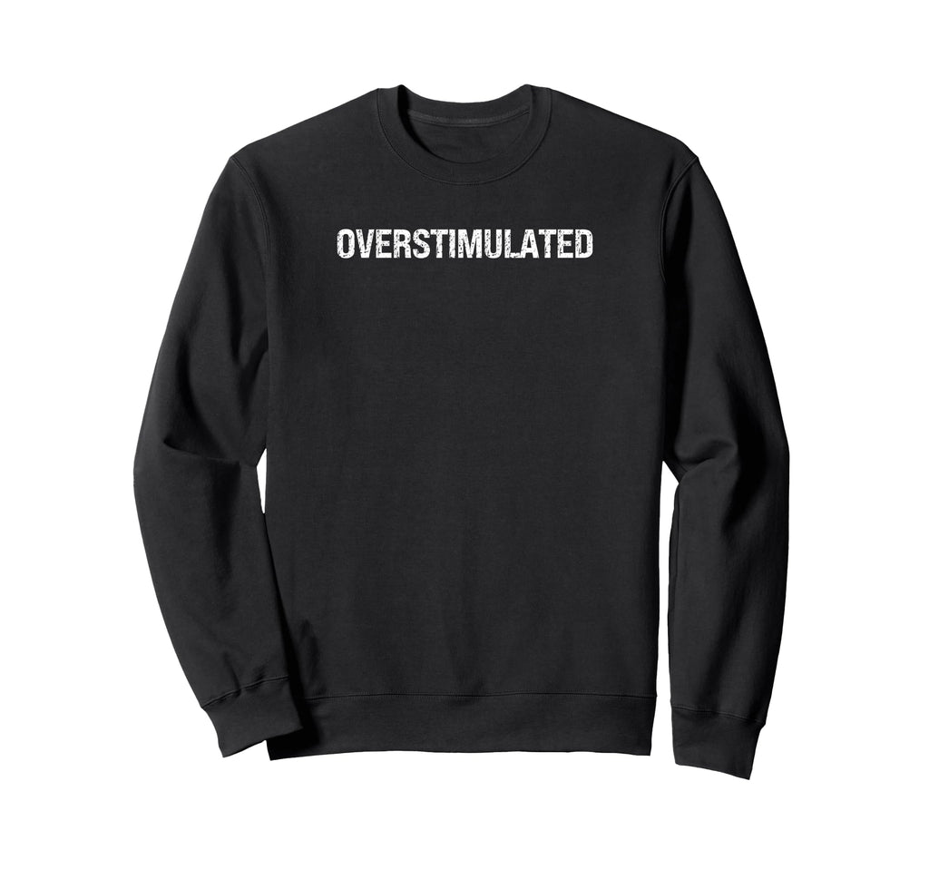 Funny Moods Overstimulated Sweatshirt - Fun Novelty Design for Adults - T-Shirt, Sweatshirt, Hoodie