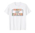 Progress Over Perfection School First T-Shirt - Fun Novelty Design Unisex - T-Shirt, Sweatshirt, Hoodie