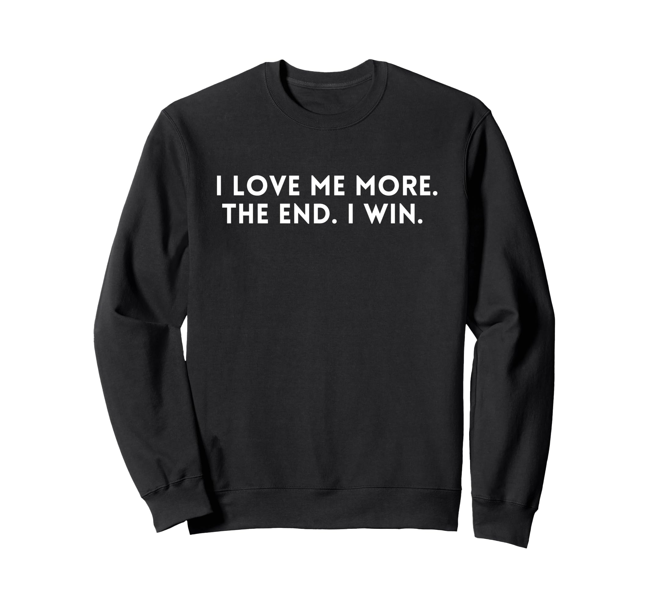 I Love Me More I Win End Funny Sweatshirt - Novelty Apparel for Adults - T-Shirt, Sweatshirt, Hoodie
