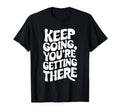 Keep Going Youre Getting There T-Shirt - Streetwear Style for Adults - T-Shirt, Sweatshirt, Hoodie