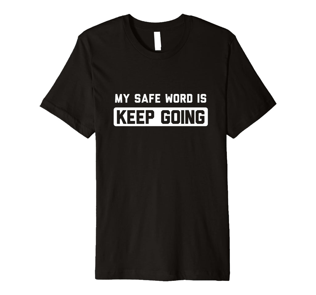 My Safe Word Is Keep Going T-Shirt - Graphic Print for Adults - T-Shirt, Sweatshirt, Hoodie