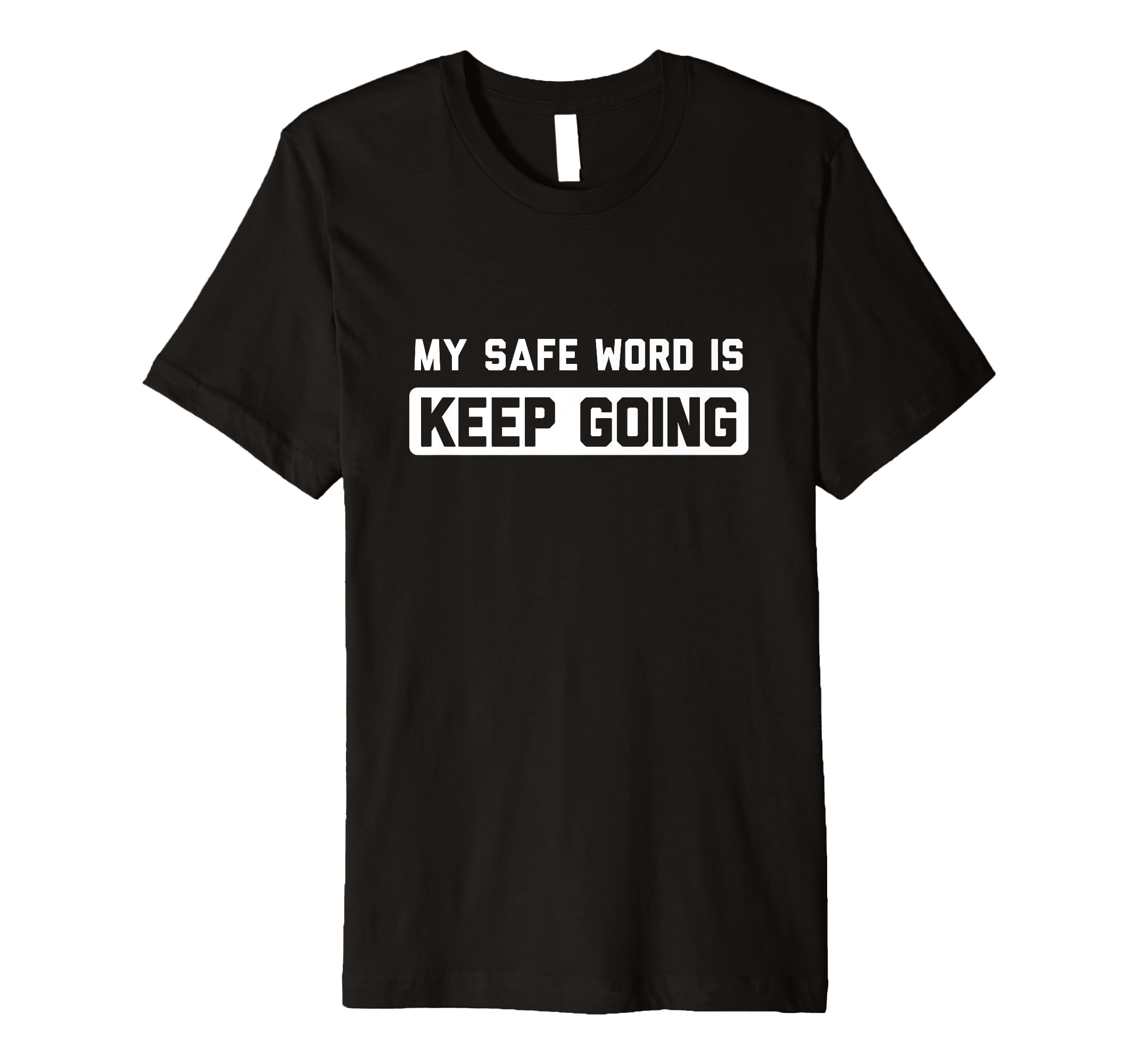 My Safe Word Is Keep Going T-Shirt - Graphic Print for Adults - T-Shirt, Sweatshirt, Hoodie