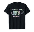 Therapy Isnt Enough I Need To Fight My T-Shirt - Graphic Print for Adults - T-Shirt, Sweatshirt, Hoodie