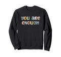 You Are Enough Mental Health Awareness Sweatshirt - Unique Graphic Unisex - T-Shirt, Sweatshirt, Hoodie