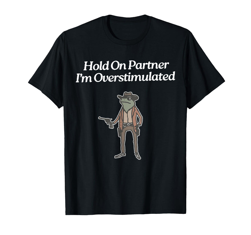 Hold Partner Im Overstimulated T-Shirt - Fun Novelty Design Men Women - T-Shirt, Sweatshirt, Hoodie