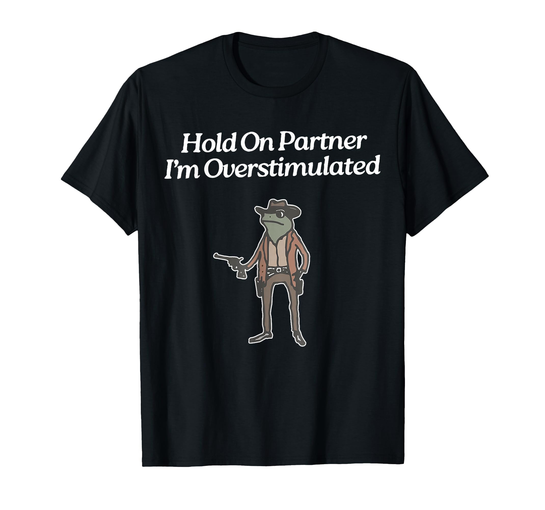 Hold Partner Im Overstimulated T-Shirt - Fun Novelty Design Men Women - T-Shirt, Sweatshirt, Hoodie