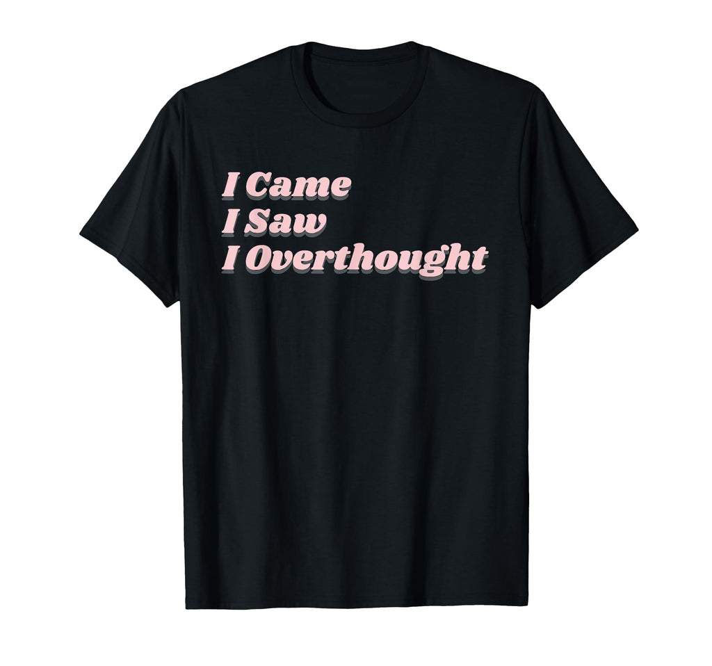 Came Saw Overthought Overthinking T-Shirt - Fun Novelty Design for Adults - T-Shirt, Sweatshirt, Hoodie