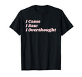 Came Saw Overthought Overthinking T-Shirt - Fun Novelty Design for Adults - T-Shirt, Sweatshirt, Hoodie