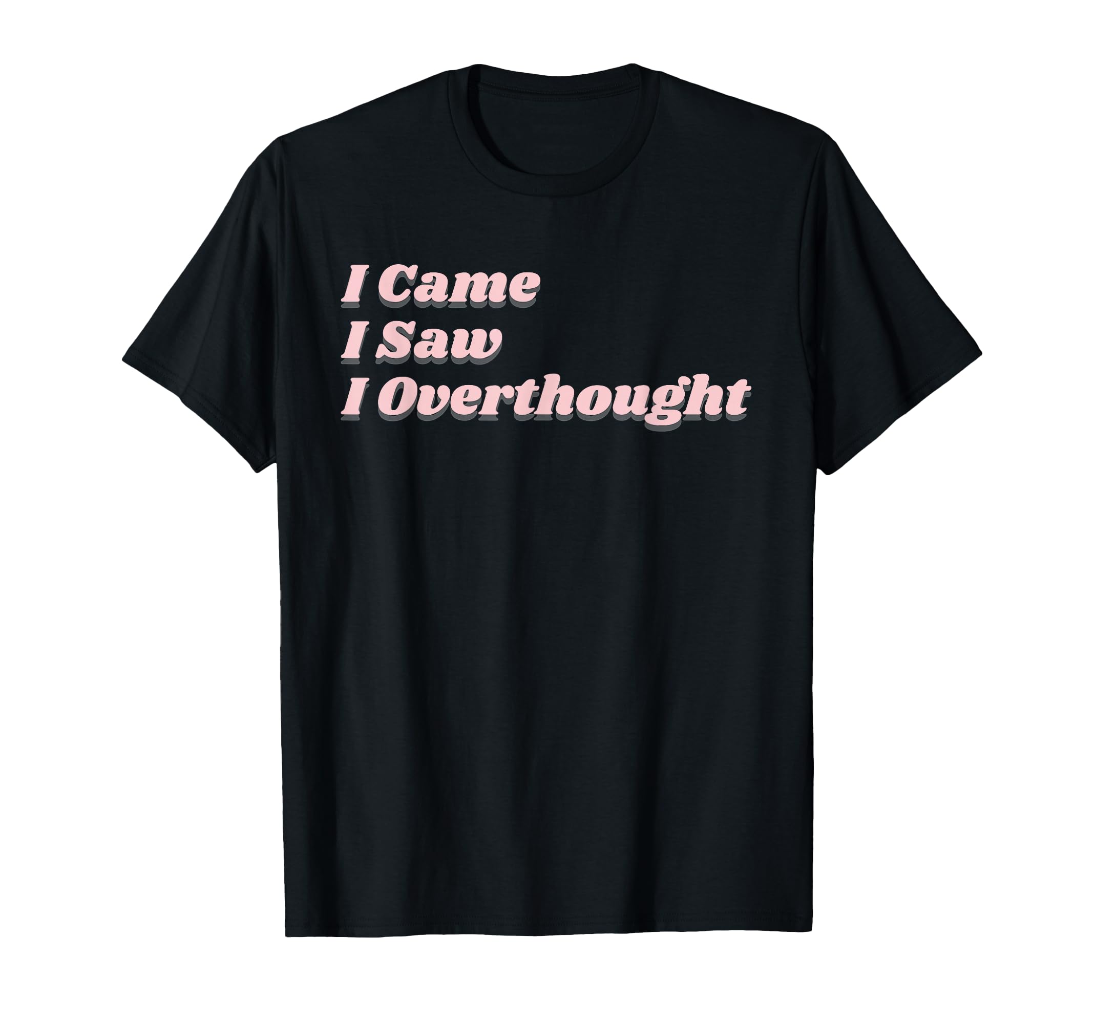Came Saw Overthought Overthinking T-Shirt - Fun Novelty Design for Adults - T-Shirt, Sweatshirt, Hoodie