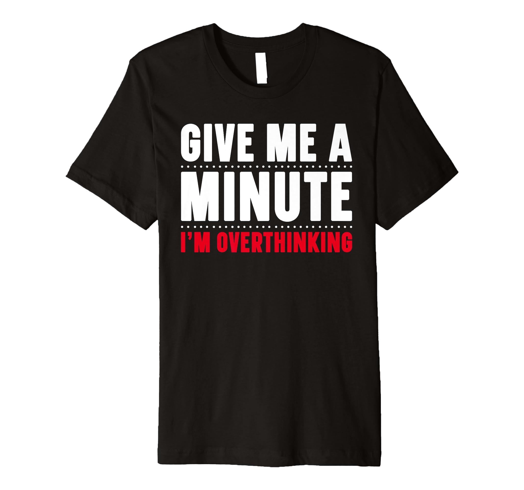 Give Me Minute Im Overthinking Funny T-Shirt - Aesthetic Graphic Men Women - T-Shirt, Sweatshirt, Hoodie