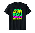 Conscious You Cant Compete Where You T-Shirt - Minimalist Print Men Women - T-Shirt, Sweatshirt, Hoodie