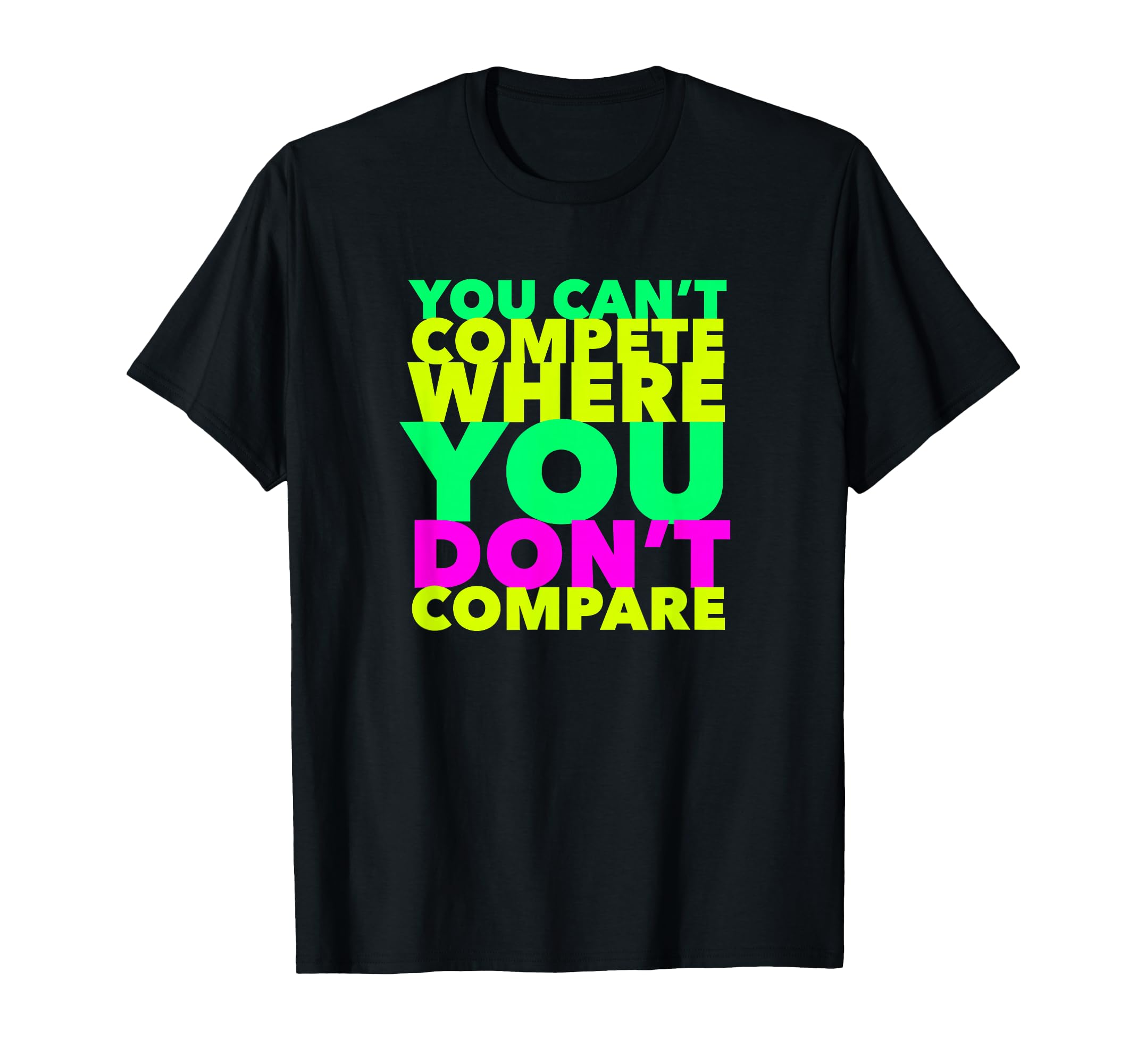 Conscious You Cant Compete Where You T-Shirt - Minimalist Print Men Women - T-Shirt, Sweatshirt, Hoodie