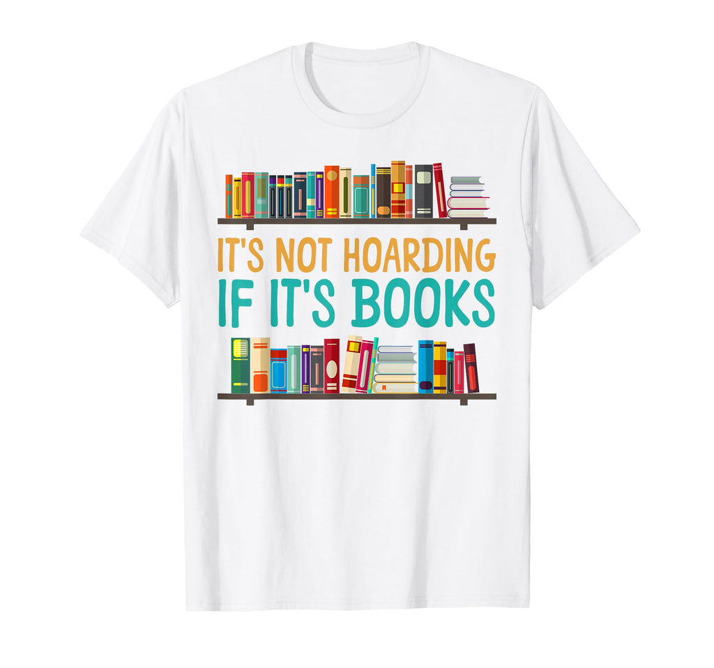 Book Reading Its Not Hoarding If Its T-Shirt - Trendy Graphic Men Women - T-Shirt, Sweatshirt, Hoodie