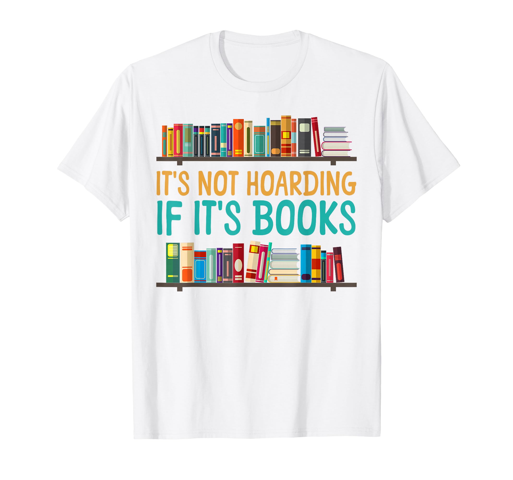 Book Reading Its Not Hoarding If Its T-Shirt - Trendy Graphic Men Women - T-Shirt, Sweatshirt, Hoodie