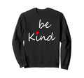 Inspirational Be Kind Kindness Sweatshirt - Casual Everyday Wear Men Women - T-Shirt, Sweatshirt, Hoodie