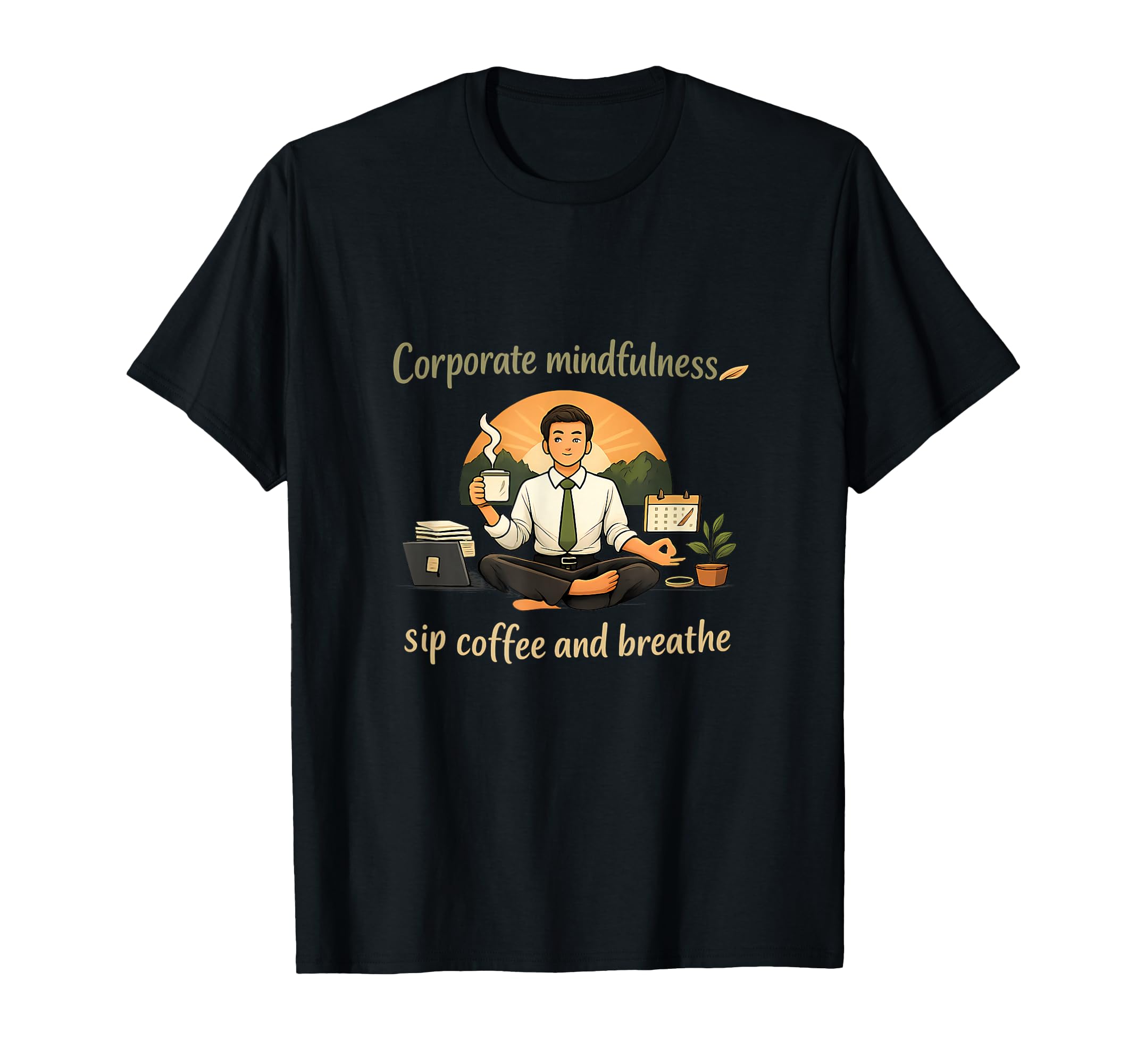 Corporate Mindfulness Coffee T-Shirt - Custom Art Print Men Women - T-Shirt, Sweatshirt, Hoodie