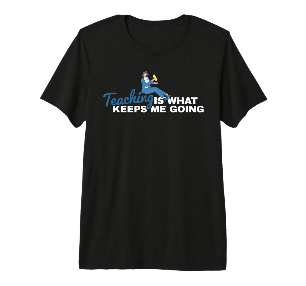 Teacher Back To School Teaching Is T-Shirt - Fun Novelty Design Men Women - T-Shirt, Sweatshirt, Hoodie