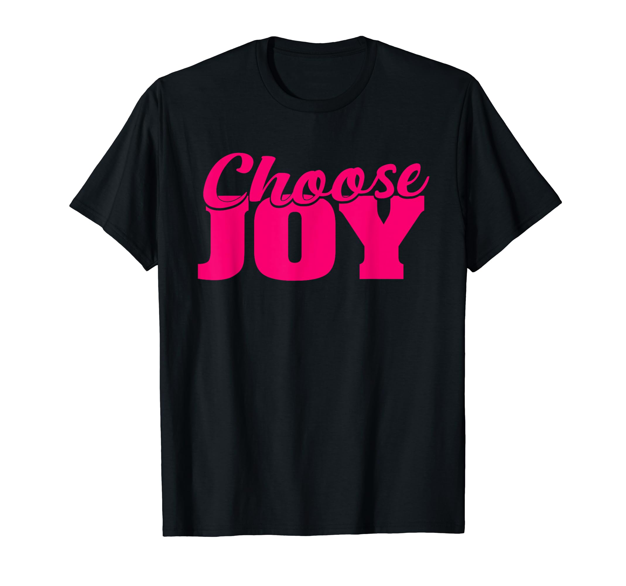 Choose Joy Happy Inspirational Gift T-Shirt - Novelty Apparel Men Women - T-Shirt, Sweatshirt, Hoodie