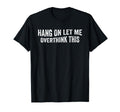 Hang Let Me Overthink This Overthinkers T-Shirt - Trendy Graphic Unisex - T-Shirt, Sweatshirt, Hoodie