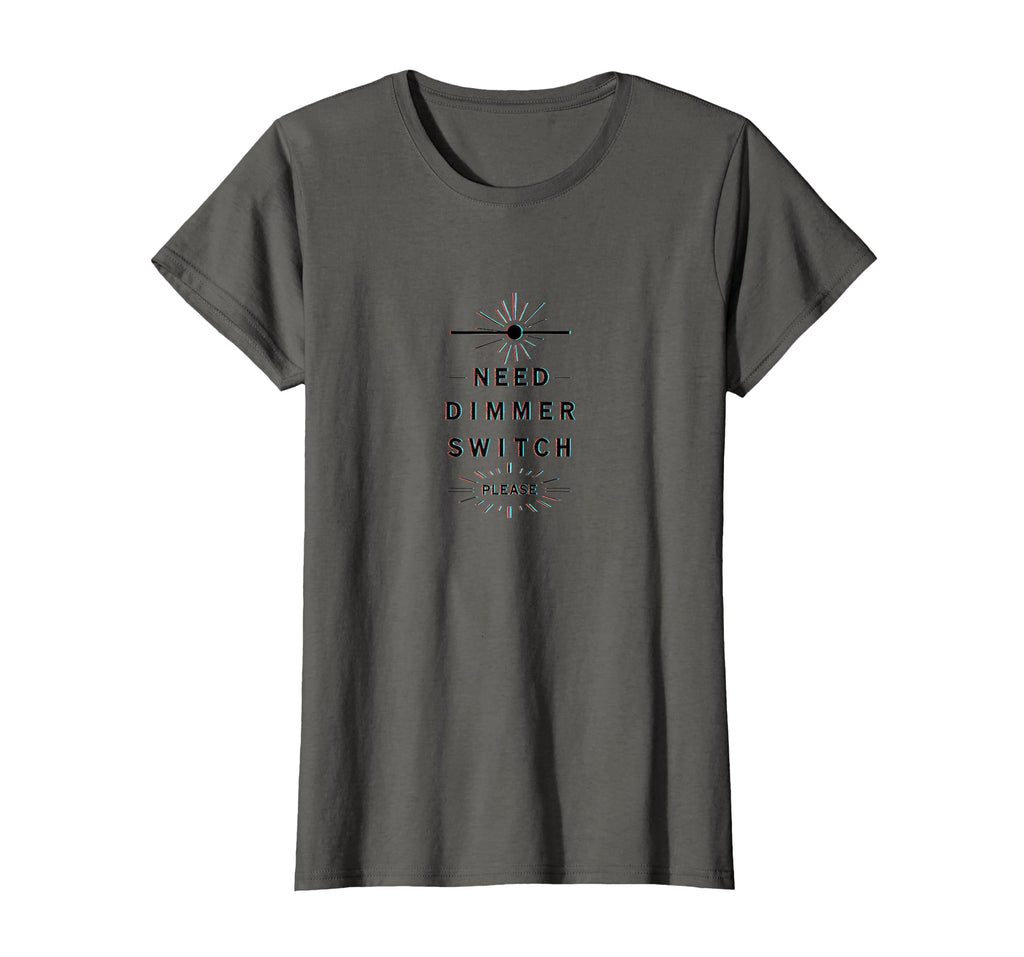 Need Dimmer Switch Please T-Shirt - Casual Everyday Wear Unisex - T-Shirt, Sweatshirt, Hoodie