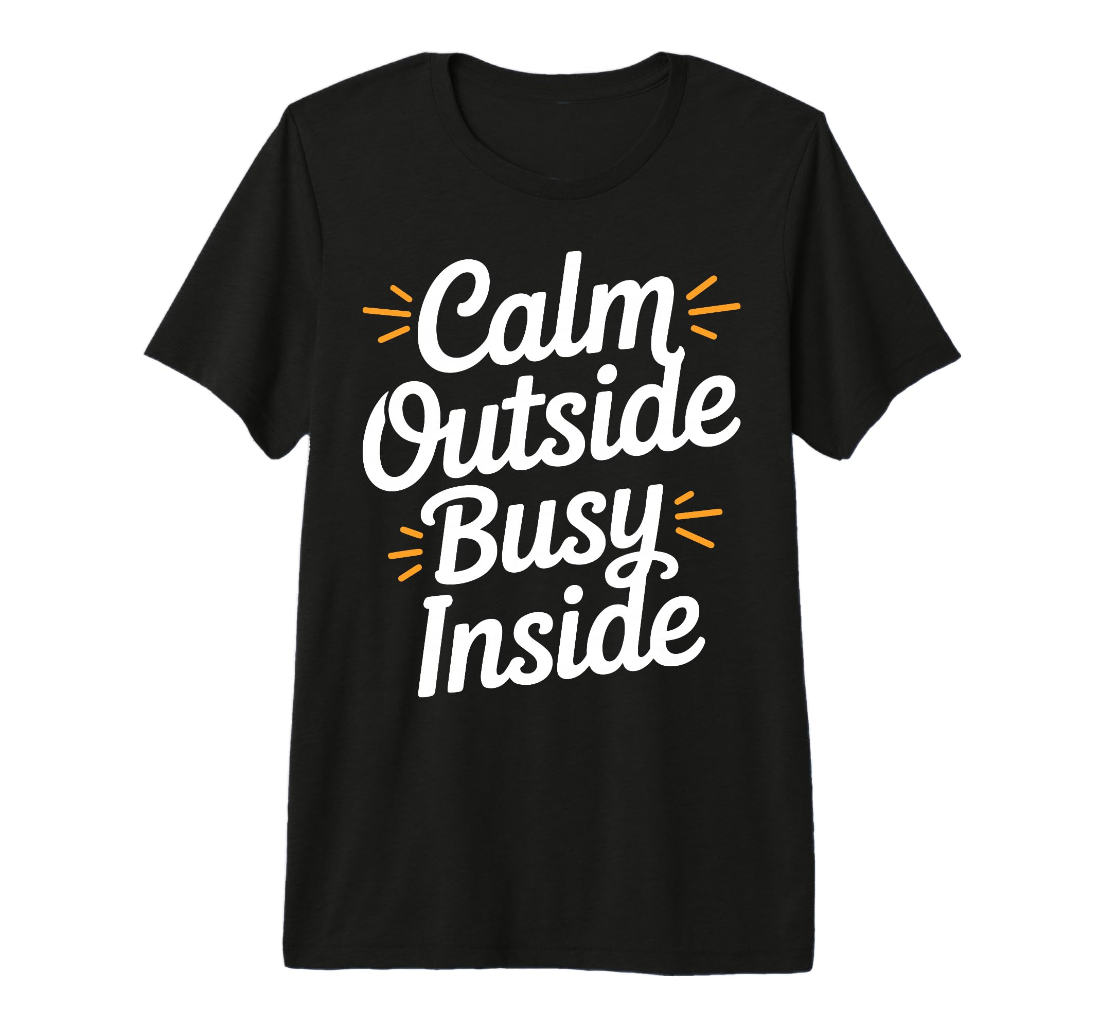 Calm Outside Busy Inside Funny T-Shirt - Graphic Print for Adults - T-Shirt, Sweatshirt, Hoodie